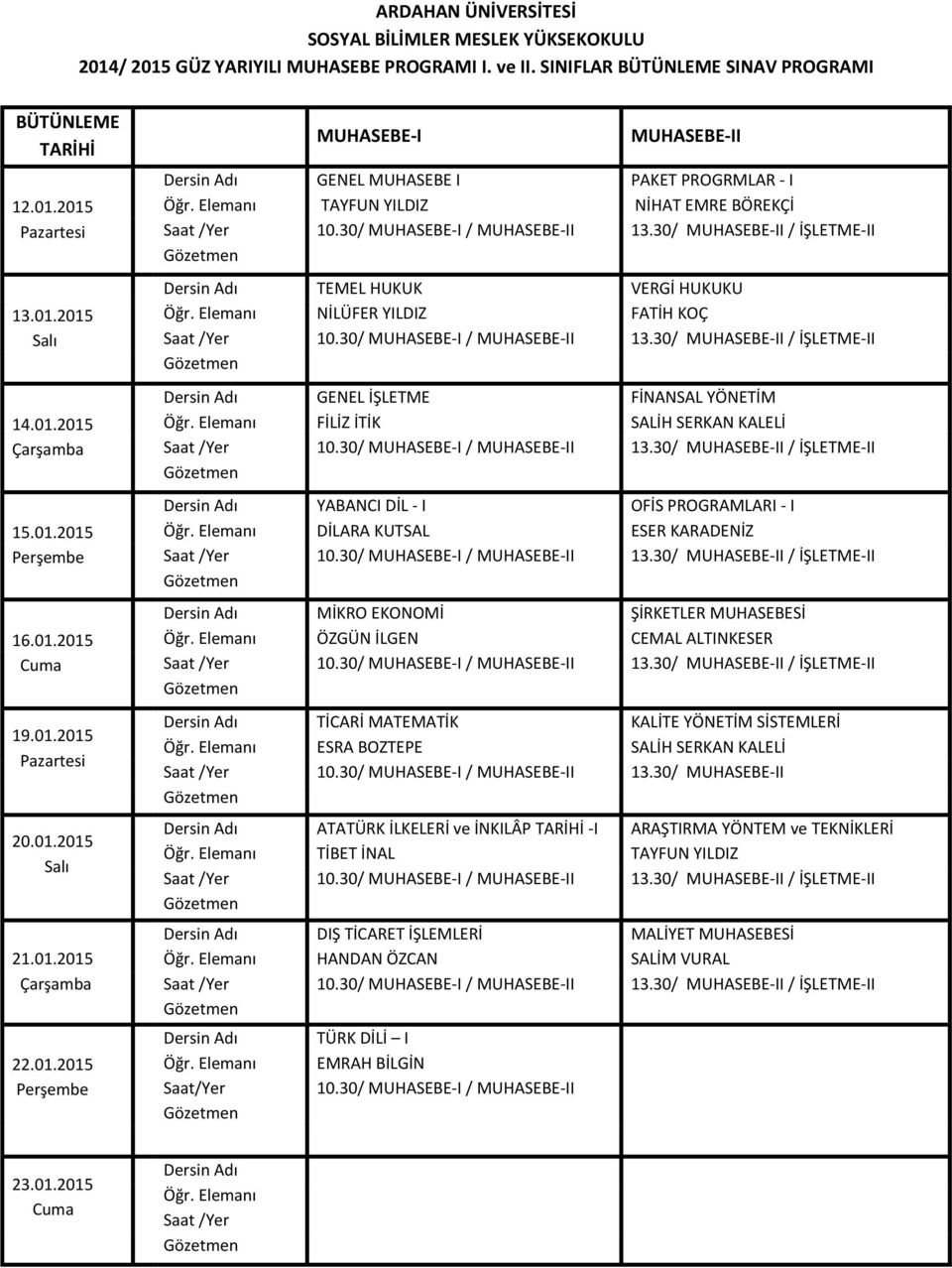 30/ MUHASEBE-I / MUHASEBE-II 13.30/ MUHASEBE-II / İŞLETME-II YABANCI DİL - I OFİS PROGRAMLARI - I DİLARA KUTSAL ESER KARADENİZ 10.30/ MUHASEBE-I / MUHASEBE-II 13.30/ MUHASEBE-II / İŞLETME-II MİKRO EKONOMİ ŞİRKETLER MUHASEBESİ ÖZGÜN İLGEN CEMAL ALTINKESER 10.