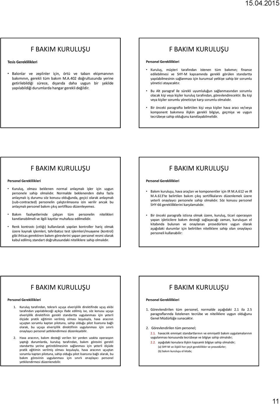 Kuruluş, müşteri tarafından istenen tüm bakımın; finanse edilebilmesi ve SHY-M kapsamında gerekli görülen standartta yapılabilmesinin sağlanması için kurumsal yetkiye sahip bir sorumlu yönetici