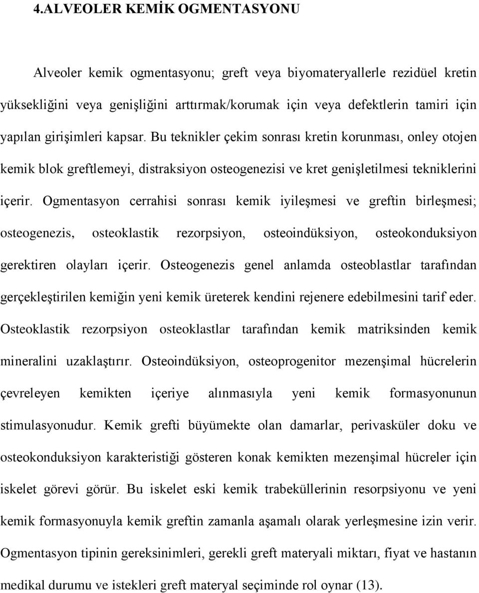 Ogmentasyon cerrahisi sonrası kemik iyileşmesi ve greftin birleşmesi; osteogenezis, osteoklastik rezorpsiyon, osteoindüksiyon, osteokonduksiyon gerektiren olayları içerir.