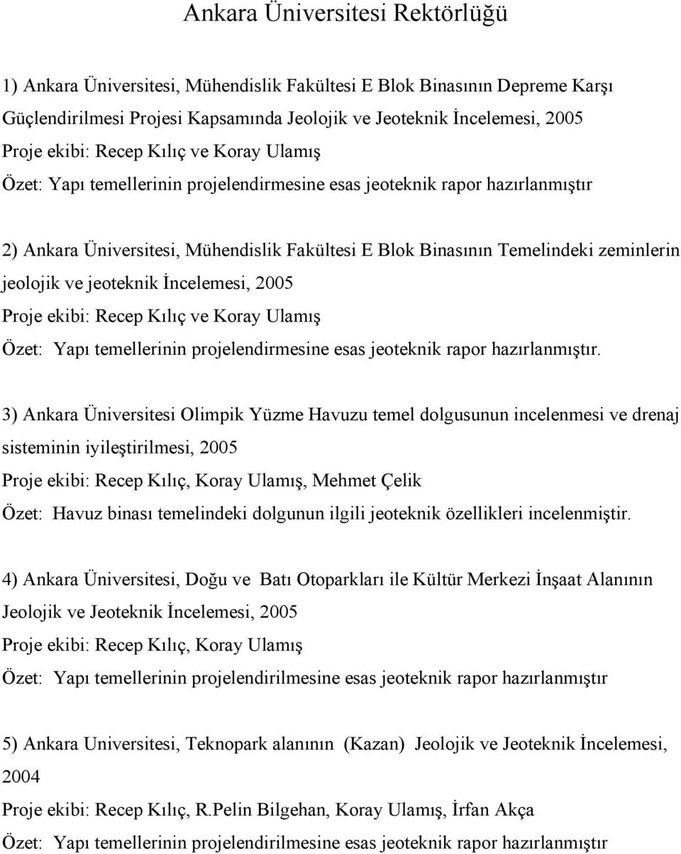 2005 ve Koray Ulamış 3) Ankara Üniversitesi Olimpik Yüzme Havuzu temel dolgusunun incelenmesi ve drenaj sisteminin iyileştirilmesi, 2005, Koray Ulamış, Mehmet Çelik Özet: Havuz binası temelindeki