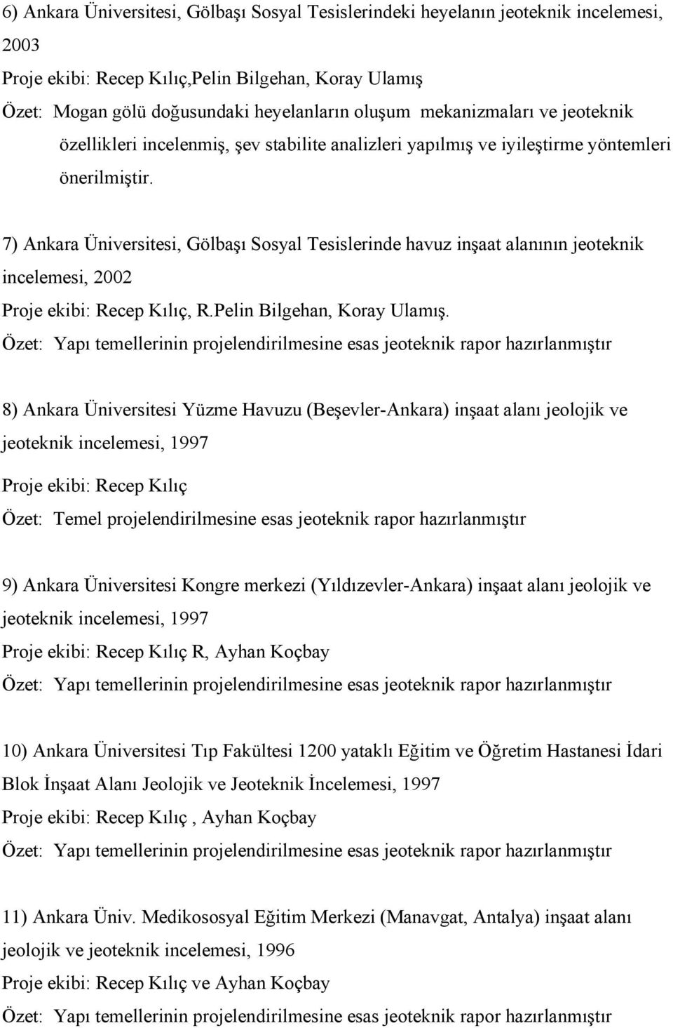 7) Ankara Üniversitesi, Gölbaşı Sosyal Tesislerinde havuz inşaat alanının jeoteknik incelemesi, 2002, R.Pelin Bilgehan, Koray Ulamış.