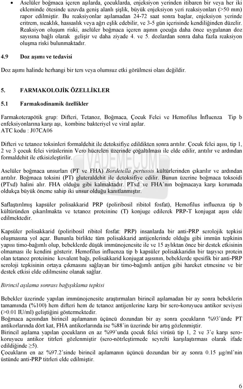 Reaksiyon oluşum riski, aselüler boğmaca içeren aşının çocuğa daha önce uygulanan doz sayısına bağlı olarak gelişir ve daha ziyade 4. ve 5.