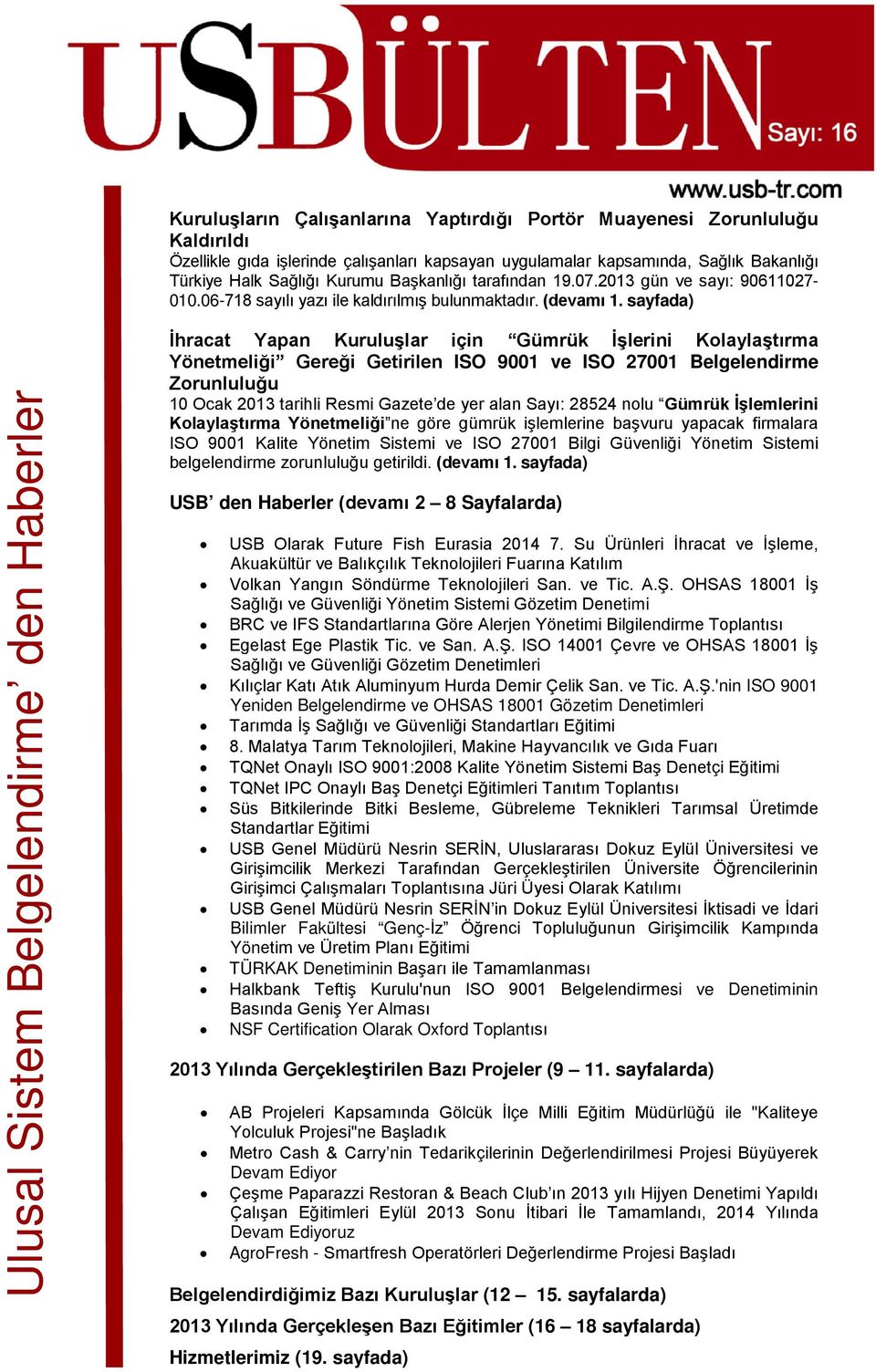 sayfada) Ulusal Sistem Belgelendirme den Haberler İhracat Yapan Kuruluşlar için Gümrük İşlerini Kolaylaştırma Yönetmeliği Gereği Getirilen ISO 9001 ve ISO 27001 Belgelendirme Zorunluluğu 10 Ocak 2013