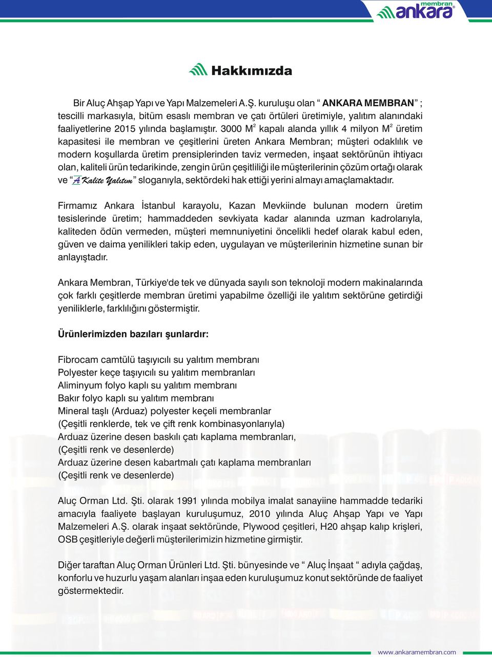 000 M kapalı alanda yıllık 4 milyon M üretim kapasitesi ile membran ve çeşitlerini üreten Ankara Membran; müşteri odaklılık ve modern koşullarda üretim prensiplerinden taviz vermeden, inşaat