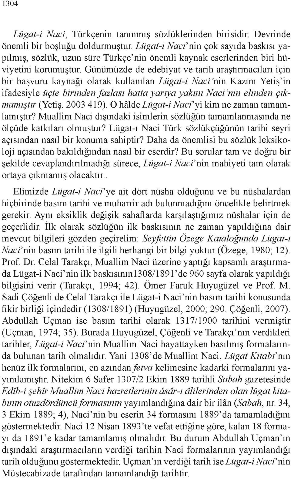 Günümüzde de edebiyat ve tarih araştırmacıları için bir başvuru kaynağı olarak kullanılan Lügat-i Naci nin Kazım Yetiş in ifadesiyle üçte birinden fazlası hatta yarıya yakını Naci nin elinden