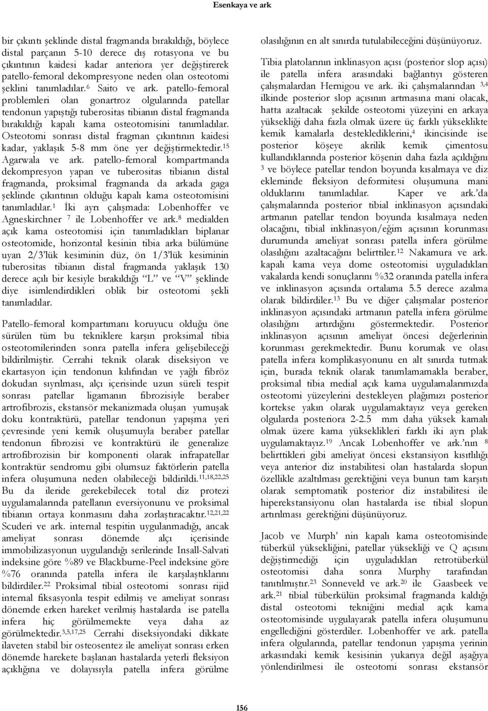 patello-femoral problemleri olan gonartroz olgularında patellar tendonun yapıştığı tuberositas tibianın distal fragmanda bırakıldığı kapalı kama osteotomisini tanımladılar.