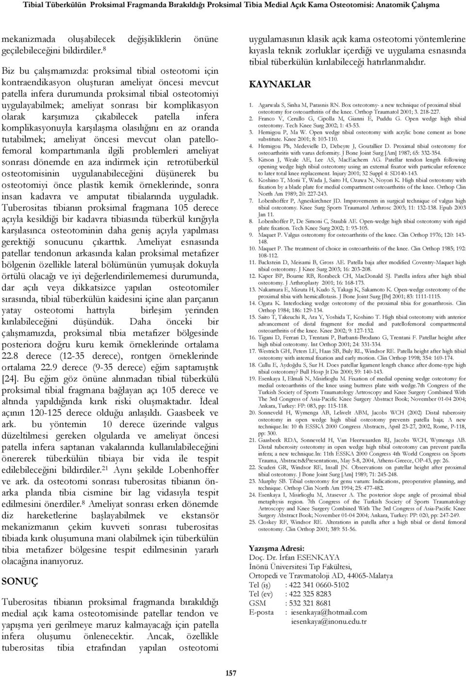 komplikasyon olarak karşımıza çıkabilecek patella infera komplikasyonuyla karşılaşma olasılığını en az oranda tutabilmek; ameliyat öncesi mevcut olan patellofemoral kompartımanla ilgili problemleri