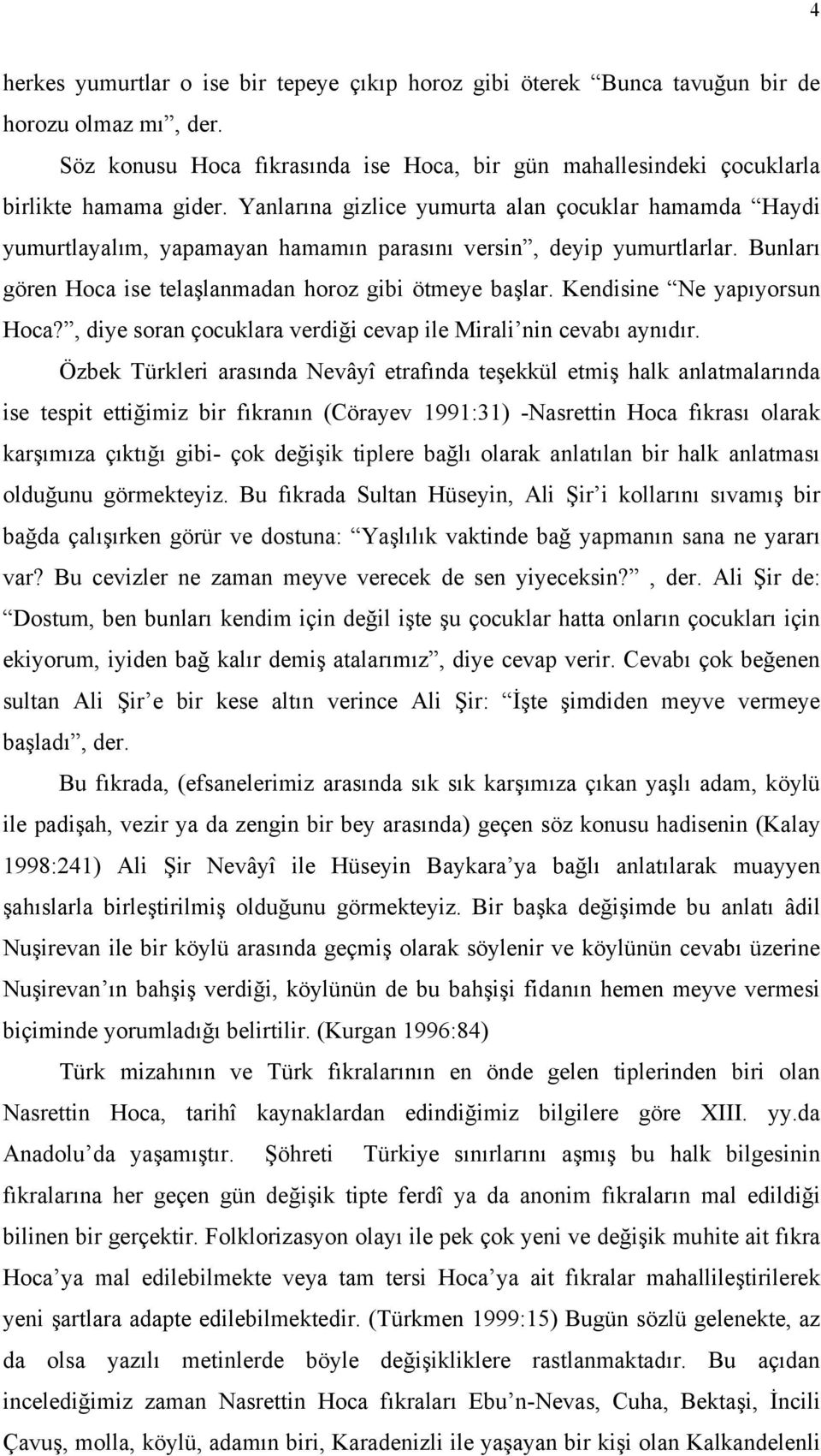 Kendisine Ne yapıyorsun Hoca?, diye soran çocuklara verdiği cevap ile Mirali nin cevabı aynıdır.