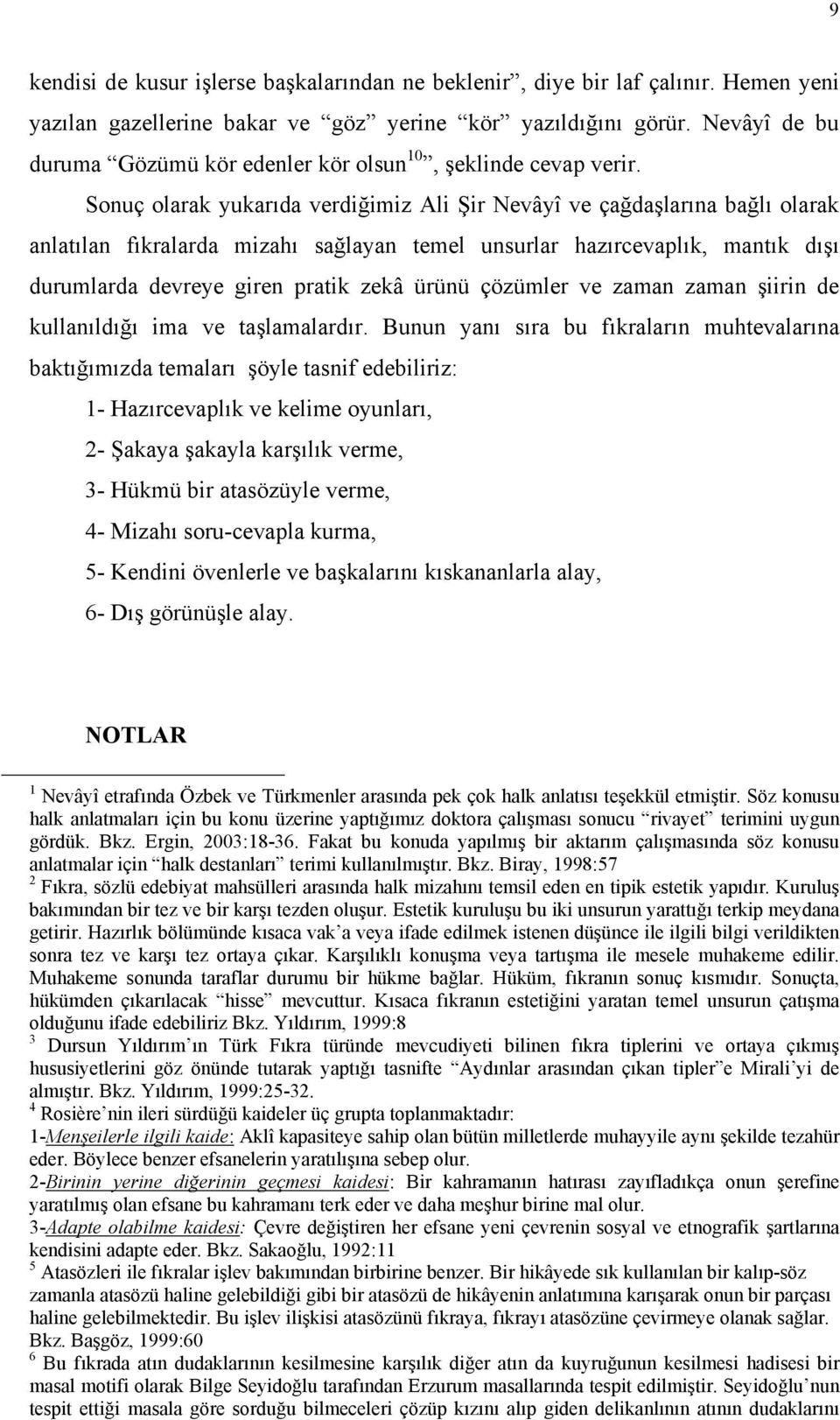 Sonuç olarak yukarıda verdiğimiz Ali Şir Nevâyî ve çağdaşlarına bağlı olarak anlatılan fıkralarda mizahı sağlayan temel unsurlar hazırcevaplık, mantık dışı durumlarda devreye giren pratik zekâ ürünü