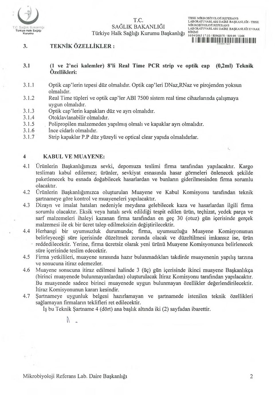 Optik capteri DNaz,RNaz ve pirojenden yoksun olmalıdır. 3.1.2 Real Time tüpleri ve optik cap ler ABI 7500 sistem real time cihazlarında çalışmaya uygun olmalıdır. 3.1.3 Optik cap lerin kapakları düz ve ayrı olmalıdır.