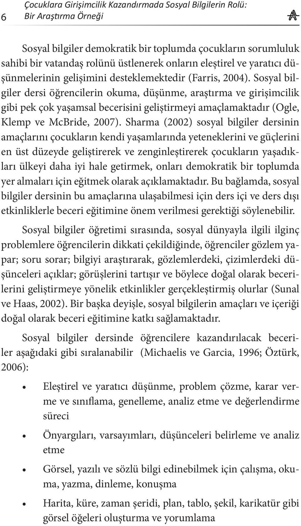 Sosyal bilgiler dersi öğrencilerin okuma, düşünme, araştırma ve girişimcilik gibi pek çok yaşamsal becerisini geliştirmeyi amaçlamaktadır (Ogle, Klemp ve McBride, 2007).