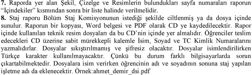 Rapor içinde kullanılan teknik resim dosyaları da bu CD nin içinde yer almalıdır. Öğrenciler teslim edecekleri CD üzerine sabit mürekkepli kalemle İsim, Soyad ve TC Kimlik Numaralarını yazmalıdırlar.