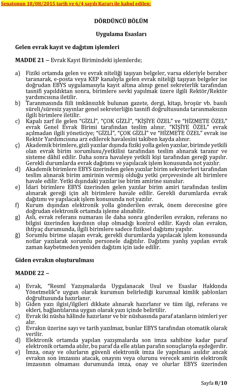 birimlere sevki yapılmak üzere ilgili Rektör/Rektör yardımcısına iletilir. b) Taranmasında fiili imkânsızlık bulunan gazete, dergi, kitap, broşür vb.