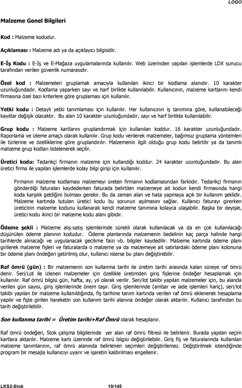 Kodlama yaparken sayı ve harf birlikte kullanılabilir. Kullanıcının, malzeme kartlarını kendi firmasına özel bazı kriterlere göre gruplaması için kullanılır.