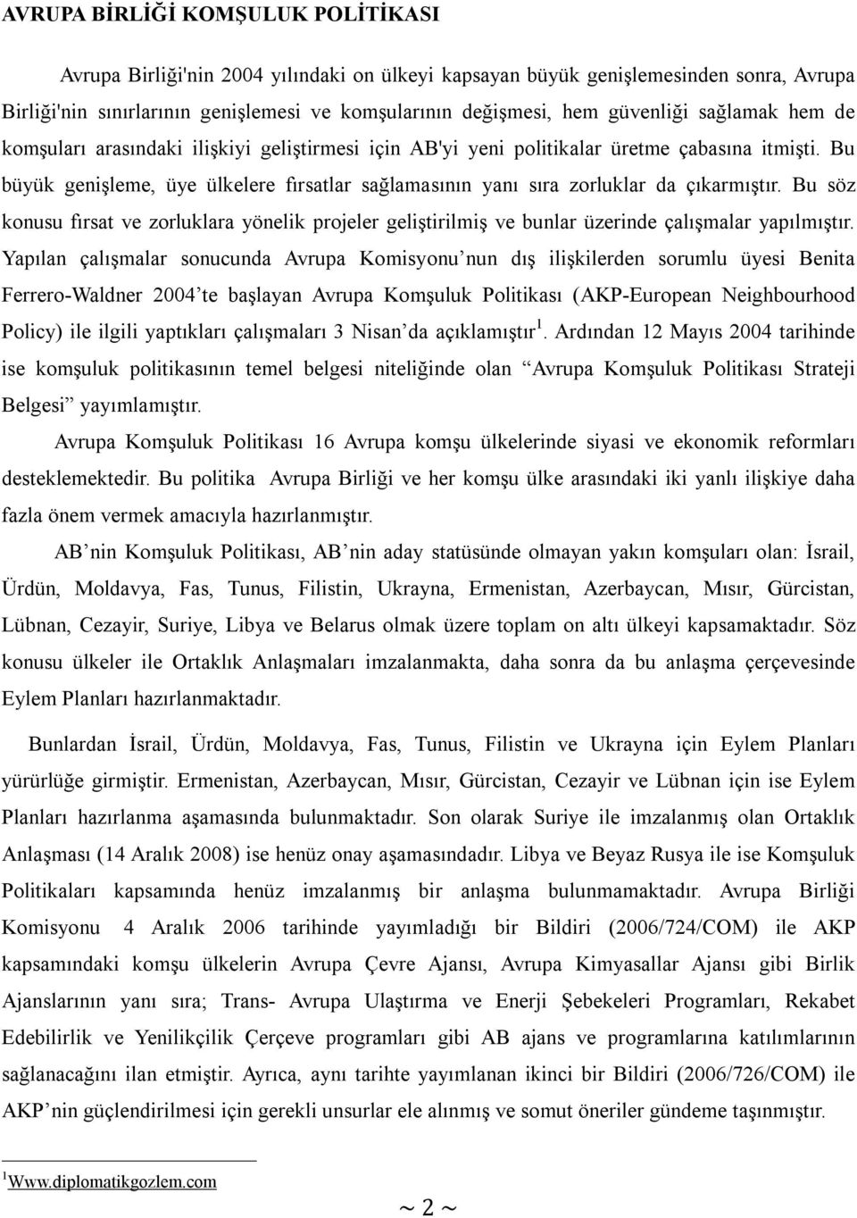 Bu büyük genişleme, üye ülkelere fırsatlar sağlamasının yanı sıra zorluklar da çıkarmıştır. Bu söz konusu fırsat ve zorluklara yönelik projeler geliştirilmiş ve bunlar üzerinde çalışmalar yapılmıştır.