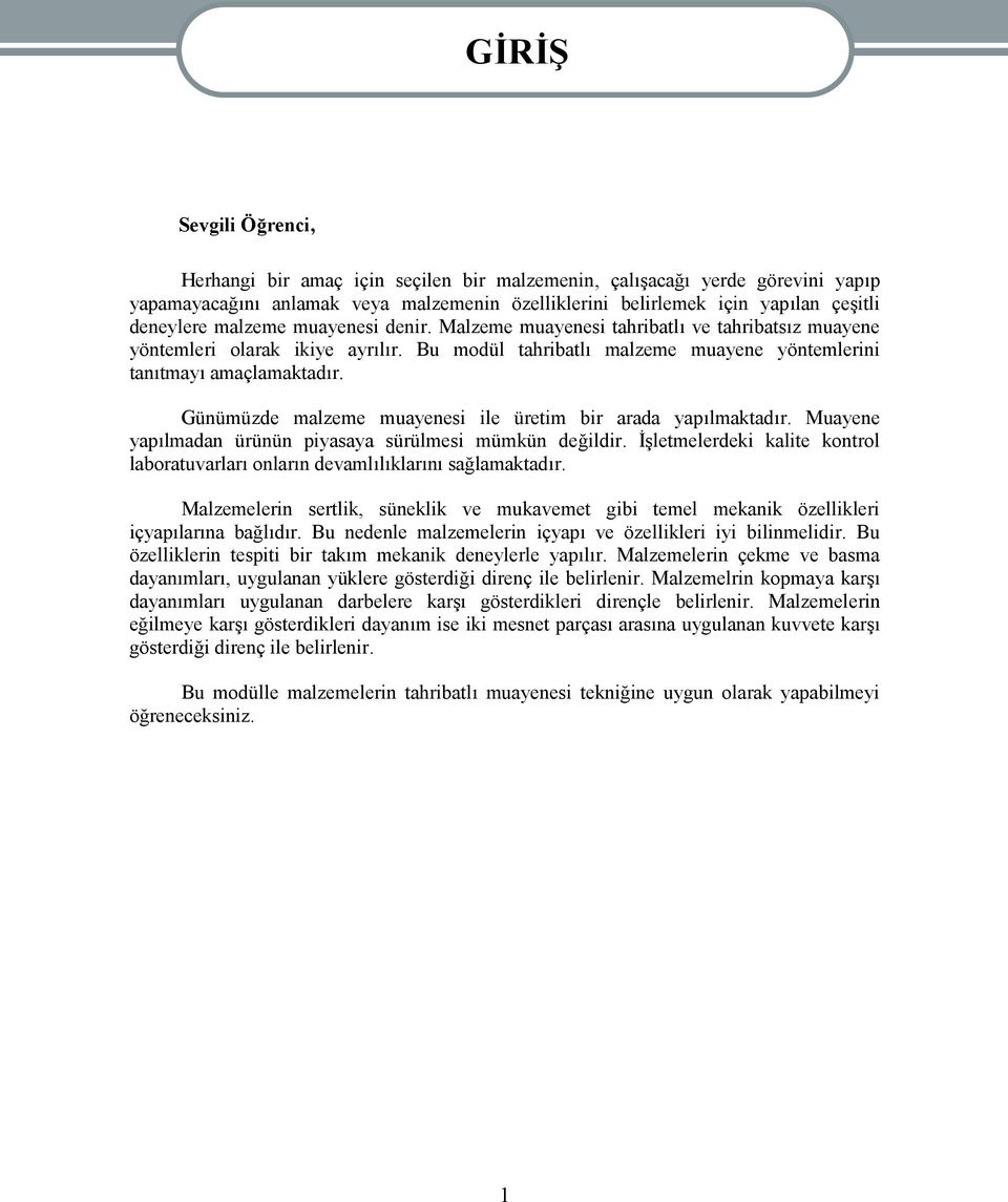 Günümüzde malzeme muayenesi ile üretim bir arada yapılmaktadır. Muayene yapılmadan ürünün piyasaya sürülmesi mümkün değildir.