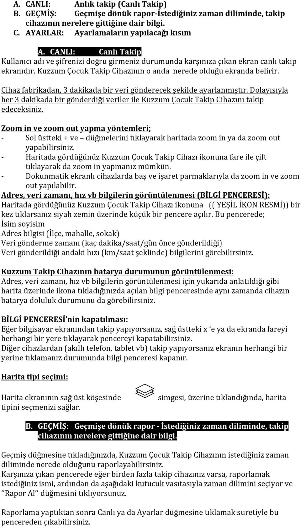 Cihaz fabrikadan, 3 dakikada bir veri gönderecek şekilde ayarlanmıştır. Dolayısıyla her 3 dakikada bir gönderdiği veriler ile Kuzzum Çocuk Takip Cihazını takip edeceksiniz.