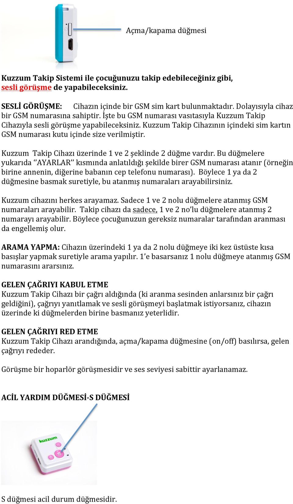 Kuzzum Takip Cihazının içindeki sim kartın GSM numarası kutu içinde size verilmiştir. Kuzzum Takip Cihazı üzerinde 1 ve 2 şeklinde 2 düğme vardır.