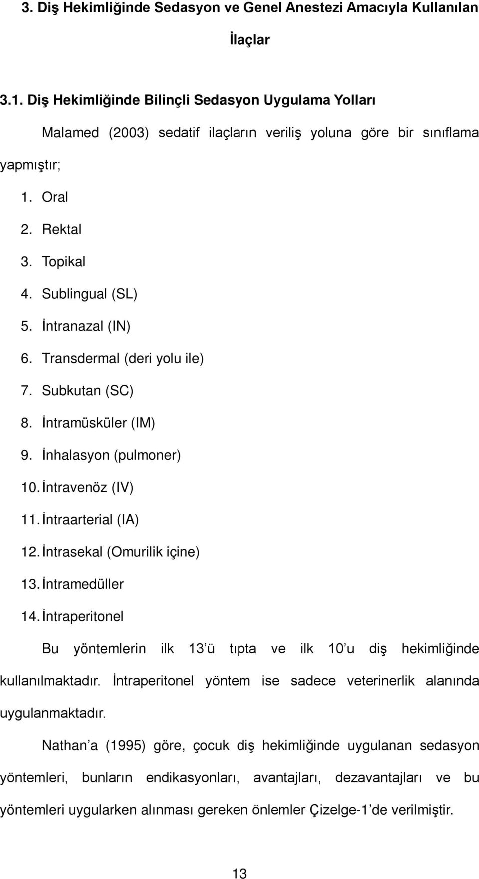 Transdermal (deri yolu ile) 7. Subkutan (SC) 8. İntramüsküler (IM) 9. İnhalasyon (pulmoner) 10. İntravenöz (IV) 11. İntraarterial (IA) 12. İntrasekal (Omurilik içine) 13. İntramedüller 14.