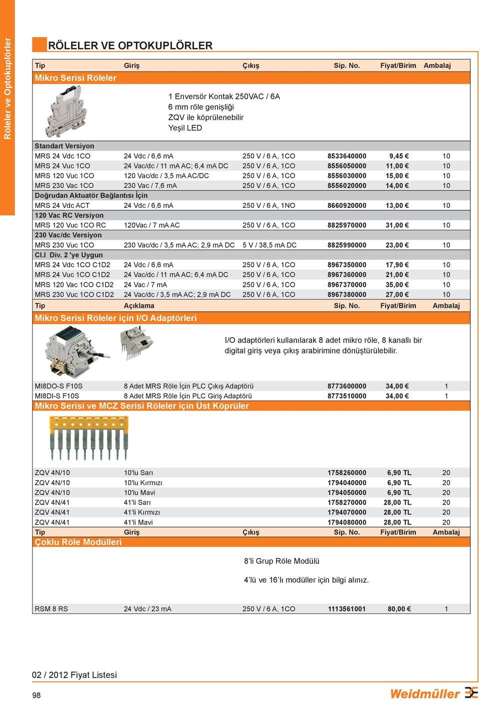 6,6 ma 250 V / 6 A, 1NO 8660920000 13,00 10 120 Vac RC Versiyon MRS 120 Vuc 1CO RC 120Vac / 7 ma AC 250 V / 6 A, 1CO 8825970000 31,00 10 230 Vac/dc Versiyon MRS 230 Vuc 1CO 230 Vac/dc / 3,5 ma AC;