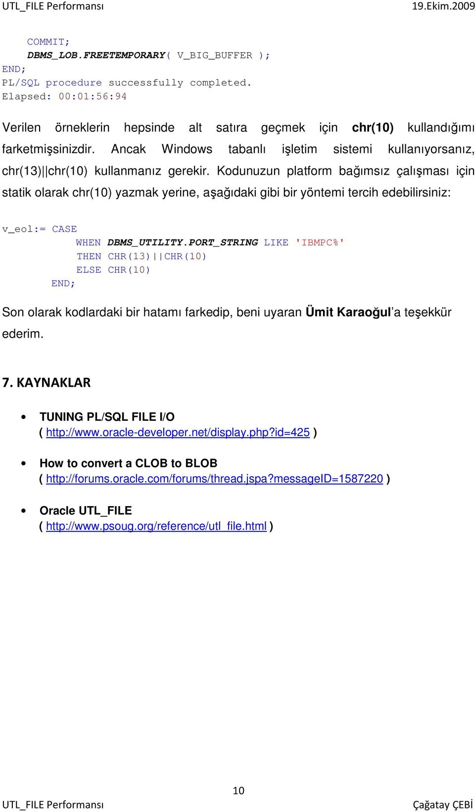 Kodunuzun platform bağımsız çalışması için statik olarak chr(10) yazmak yerine, aşağıdaki gibi bir yöntemi tercih edebilirsiniz: v_eol:= CASE WHEN DBMS_UTILITY.