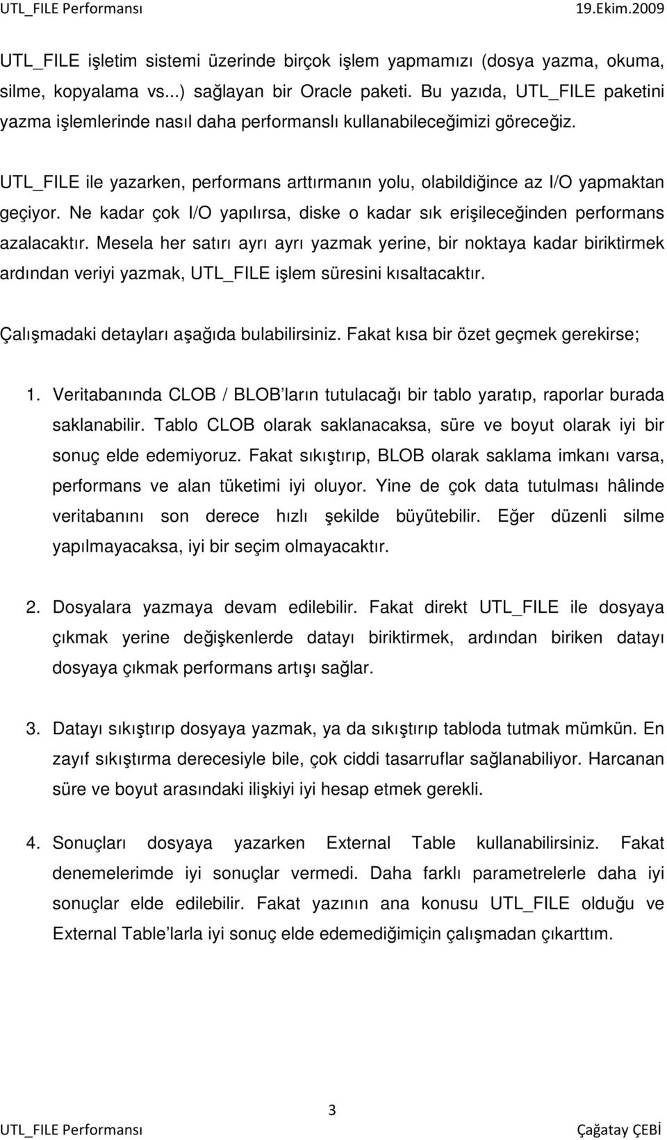 Ne kadar çok I/O yapılırsa, diske o kadar sık erişileceğinden performans azalacaktır.