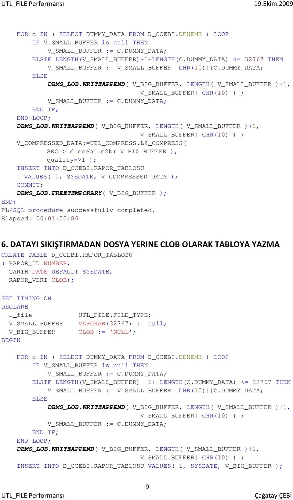 FREETEMPORARY( V_BIG_BUFFER ); Elapsed: 00:01:00:86 6. DATAYI SIKIŞTIRMADAN DOSYA YERINE CLOB OLARAK TABLOYA YAZMA CREATE TABLE D_CCEBI.