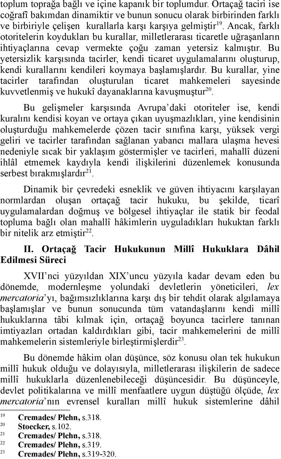 Ancak, farklı otoritelerin koydukları bu kurallar, milletlerarası ticaretle uğraşanların ihtiyaçlarına cevap vermekte çoğu zaman yetersiz kalmıştır.