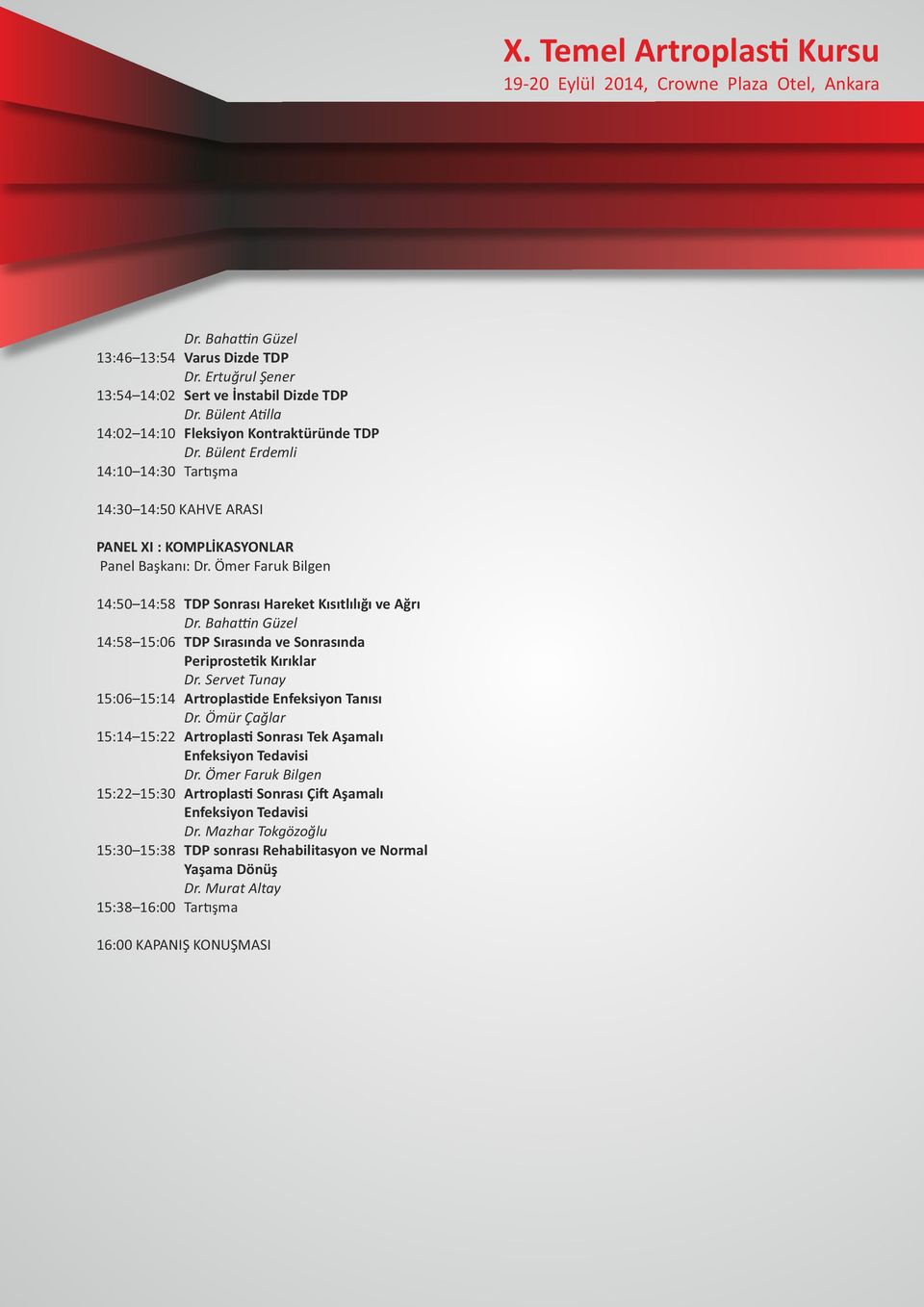 Baha n Güzel 14:58 15:06 TDP Sırasında ve Sonrasında Periproste k Kırıklar Dr. Servet Tunay 15:06 15:14 Artroplas de Enfeksiyon Tanısı Dr.