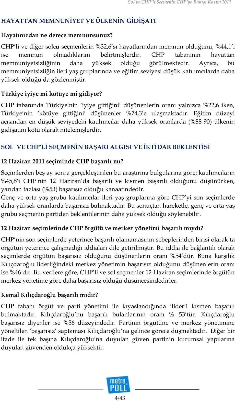 Ayrıca, bu memnuniyetsizliğin ileri yaş gruplarında ve eğitim seviyesi düşük katılımcılarda daha yüksek olduğu da gözlenmiştir. Türkiye iyiye mi kötüye mi gidiyor?