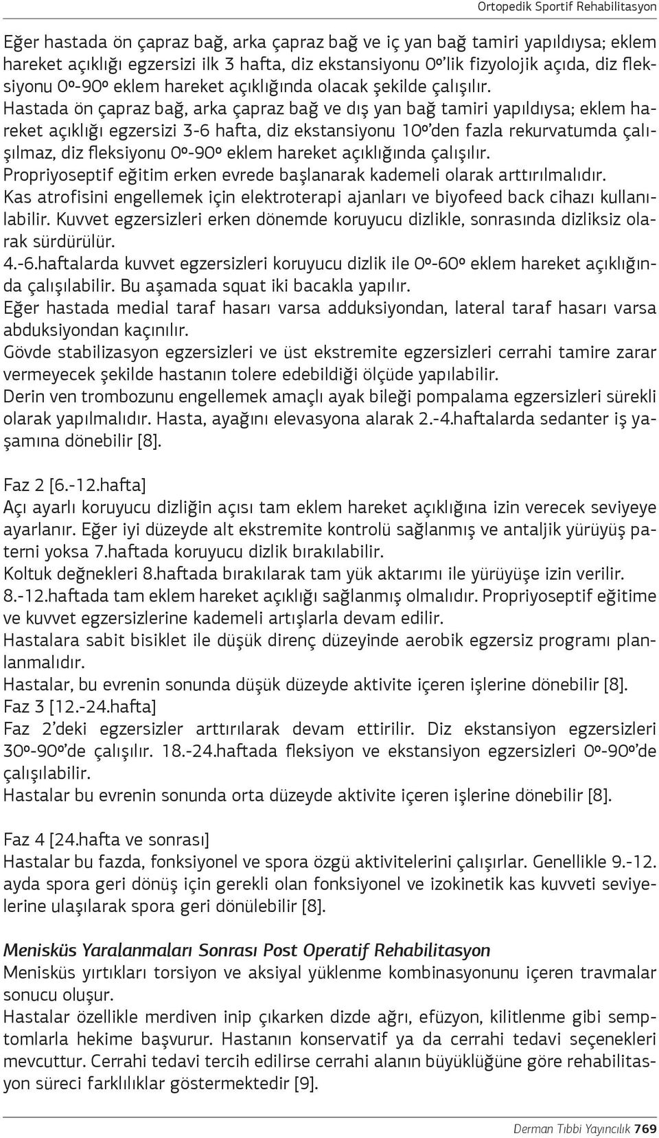 Hastada ön çapraz bağ, arka çapraz bağ ve dış yan bağ tamiri yapıldıysa; eklem hareket açıklığı egzersizi 3-6 hafta, diz ekstansiyonu 10º den fazla rekurvatumda çalışılmaz, diz fleksiyonu 0º-90º