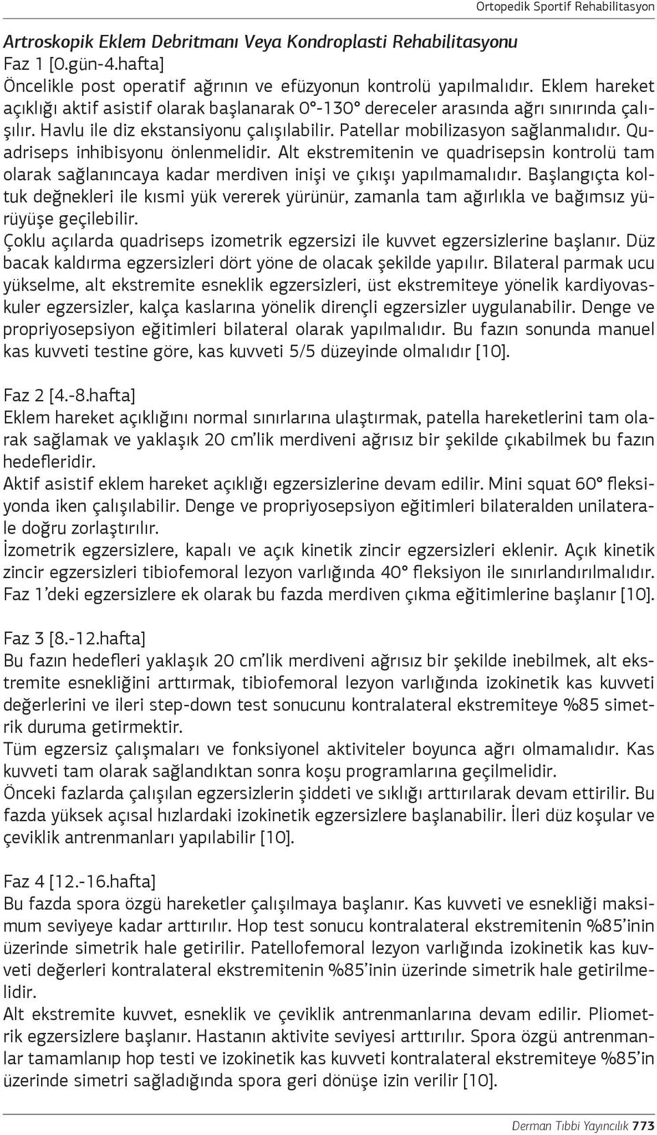 Quadriseps inhibisyonu önlenmelidir. Alt ekstremitenin ve quadrisepsin kontrolü tam olarak sağlanıncaya kadar merdiven inişi ve çıkışı yapılmamalıdır.