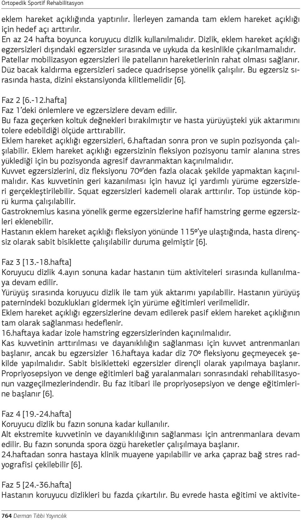 Patellar mobilizasyon egzersizleri ile patellanın hareketlerinin rahat olması sağlanır. Düz bacak kaldırma egzersizleri sadece quadrisepse yönelik çalışılır.