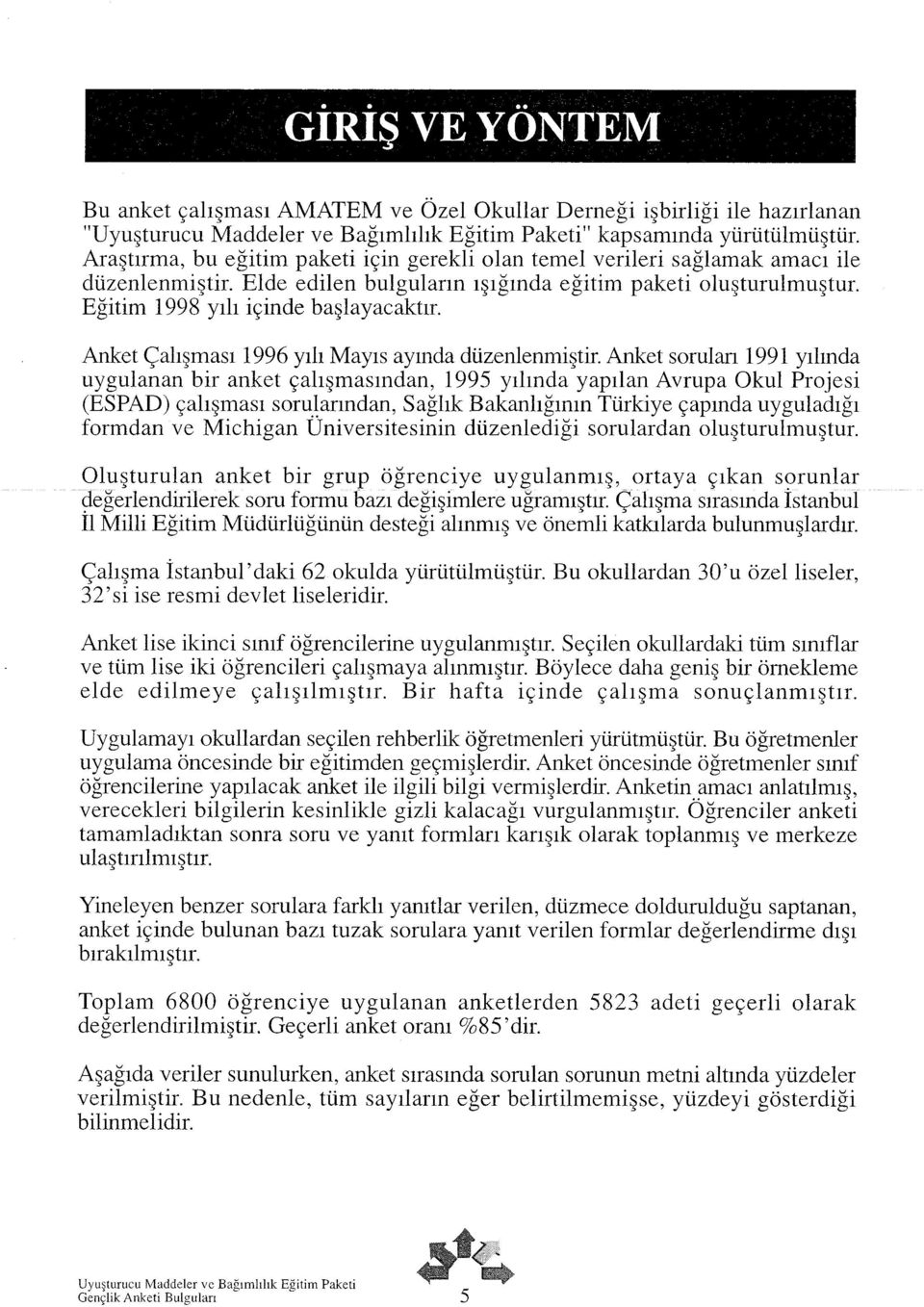 Anket Çalışması 1996 yılı Mayıs ayında düzenlenmiştir. Anket sorulan 1991 yılında uygulanan bir anket çalışmasından, 1995 yılında yapılan Avrupa Okul Projesi (ESPAD) çalışması sorularından.