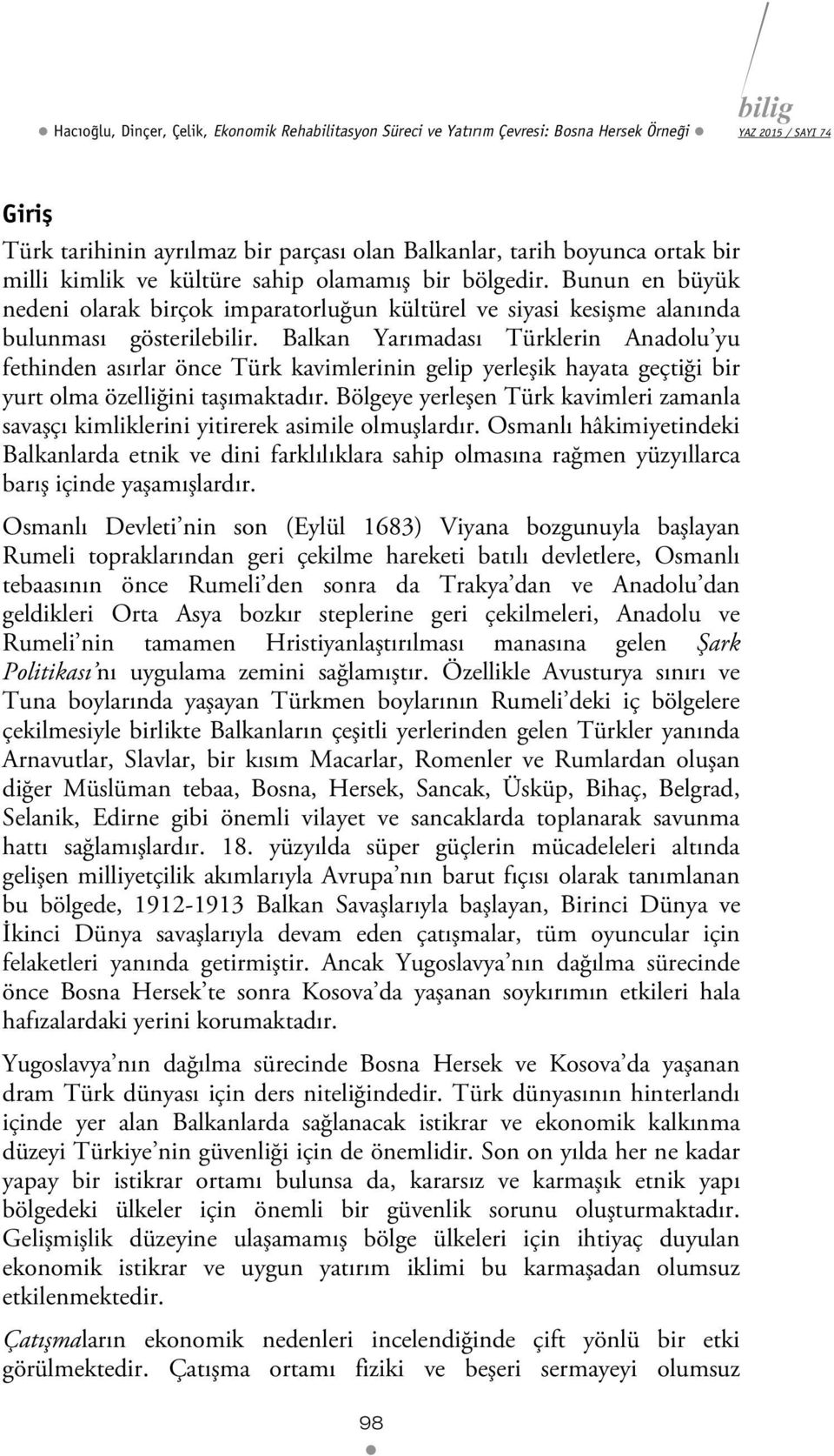 Balkan Yarımadası Türklerin Anadolu yu fethinden asırlar önce Türk kavimlerinin gelip yerleşik hayata geçtiği bir yurt olma özelliğini taşımaktadır.