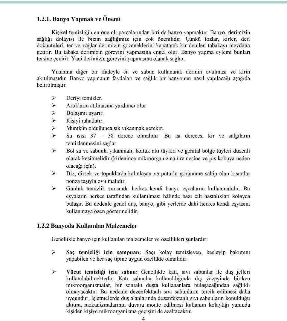 Banyo yapma eylemi bunları tersine çevirir. Yani derimizin görevini yapmasına olanak sağlar. Yıkanma diğer bir ifadeyle su ve sabun kullanarak derinin ovulması ve kirin akıtılmasıdır.