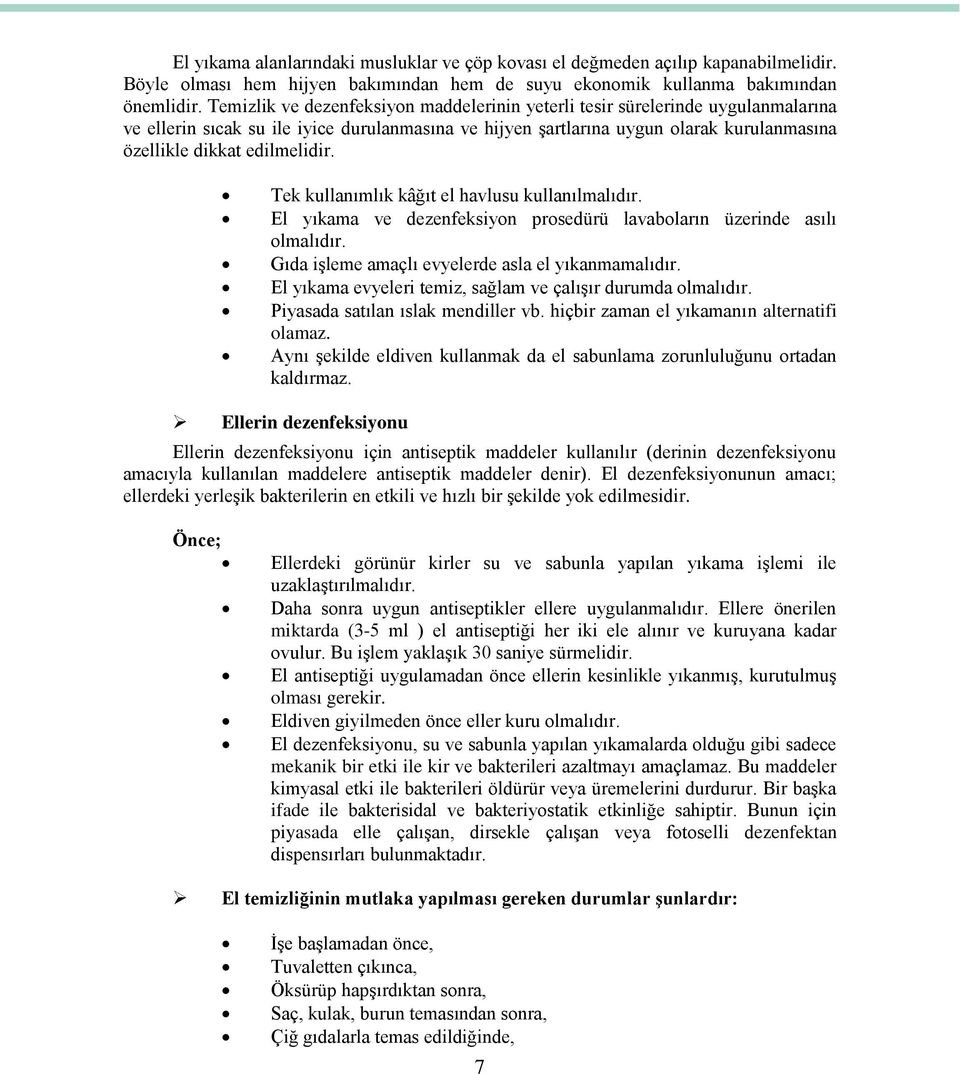 edilmelidir. Tek kullanımlık kâğıt el havlusu kullanılmalıdır. El yıkama ve dezenfeksiyon prosedürü lavaboların üzerinde asılı olmalıdır. Gıda işleme amaçlı evyelerde asla el yıkanmamalıdır.