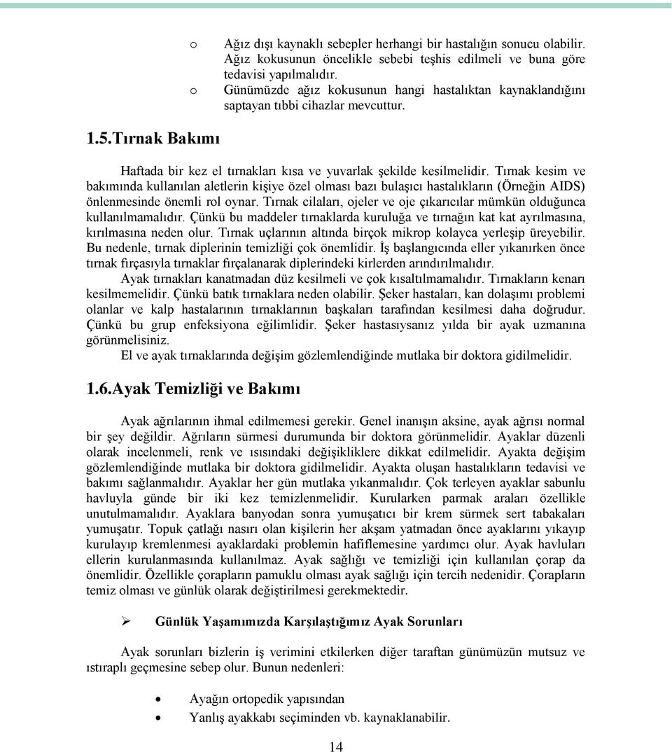 Tırnak kesim ve bakımında kullanılan aletlerin kişiye özel olması bazı bulaşıcı hastalıkların (Örneğin AIDS) önlenmesinde önemli rol oynar.