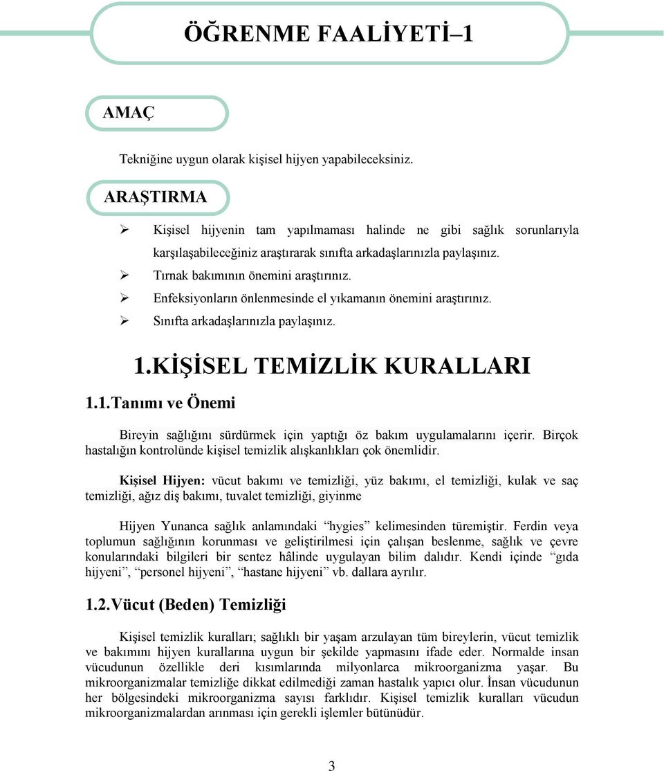 Enfeksiyonların önlenmesinde el yıkamanın önemini araştırınız. Sınıfta arkadaşlarınızla paylaşınız. 1.KİŞİSEL TEMİZLİK KURALLARI 1.1.Tanımı ve Önemi Bireyin sağlığını sürdürmek için yaptığı öz bakım uygulamalarını içerir.