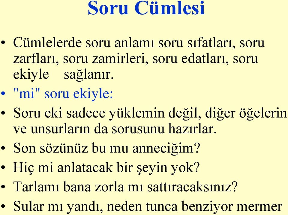 "mi" soru ekiyle: Soru eki sadece yüklemin değil, diğer öğelerin ve unsurların da sorusunu