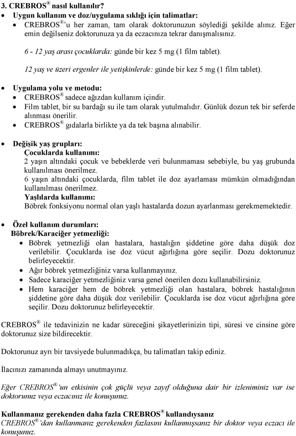 12 yaş ve üzeri ergenler ile yetişkinlerde: günde bir kez 5 mg (1 film tablet). Uygulama yolu ve metodu: CREBROS sadece ağızdan kullanım içindir.