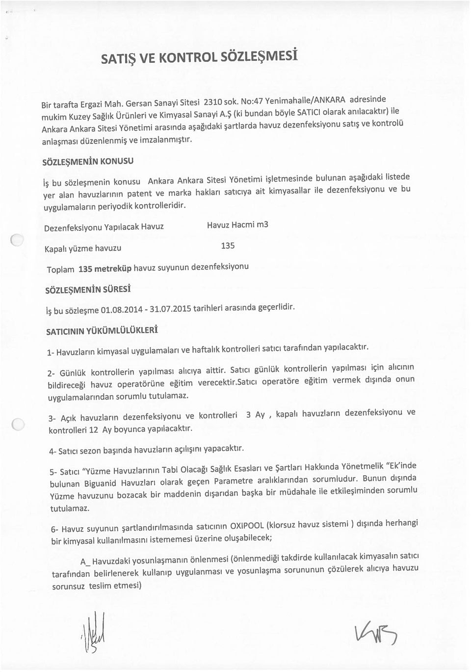 Ş (ki bundan böyle SATICI olarak anılacaktır) ile SATICININ YÜKÜMLÜLÜKLERİ Ankara Ankara Sitesi Yönetimi arasında aşağıdaki şartlarda havuz dezenfeksiyonu satış ve kontrolü İş bu sözleşme 01.08.