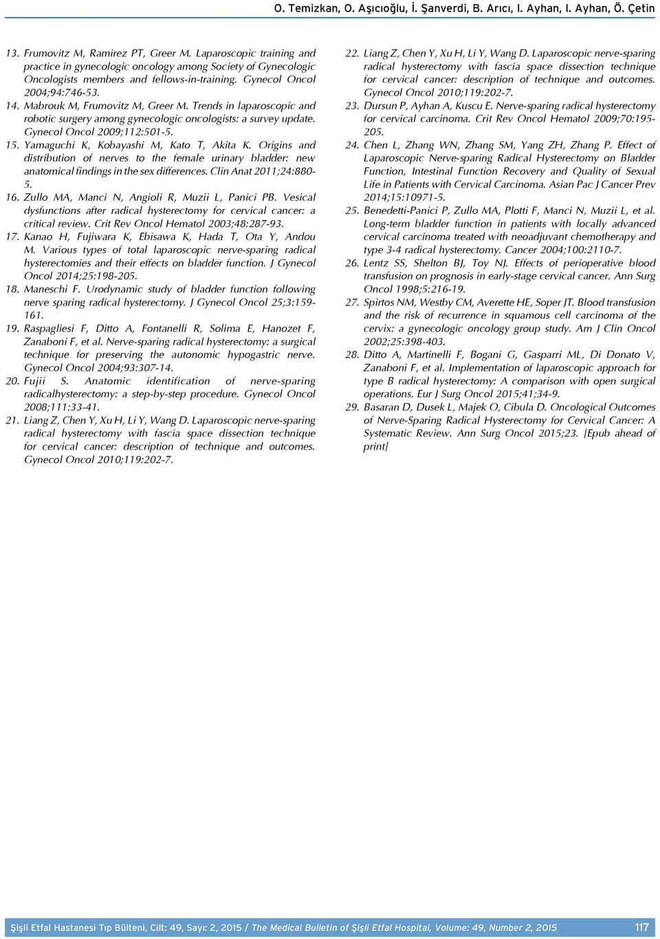 Trends in laparoscopic and robotic surgery among gynecologic oncologists: a survey update. Gynecol Oncol 2009;112:501-5. 15. Yamaguchi K, Kobayashi M, Kato T, Akita K.