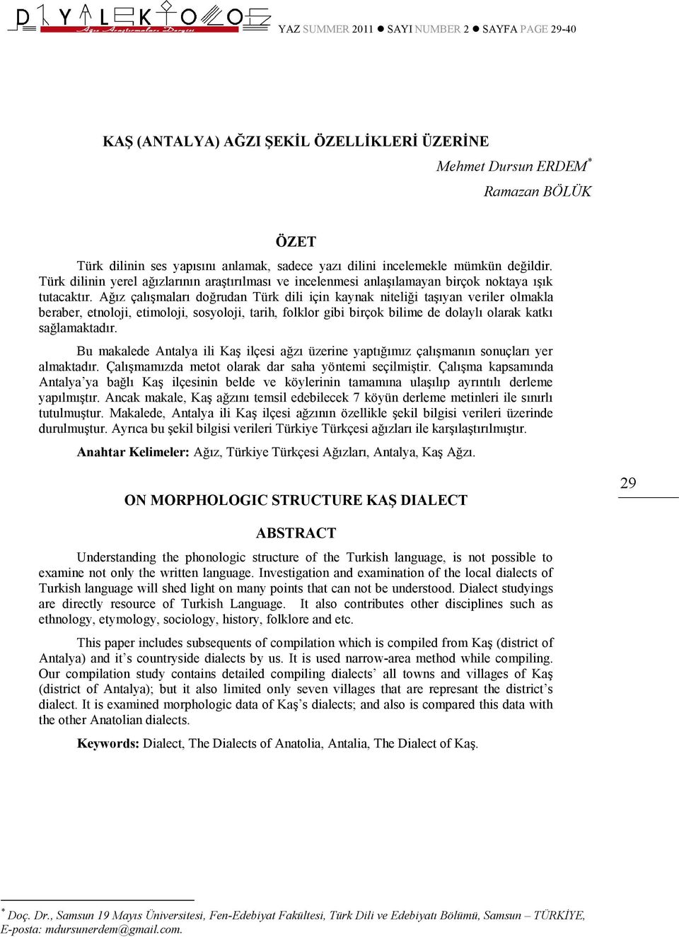 Ağız çalışmaları doğrudan Türk dili için kaynak niteliği taşıyan veriler olmakla beraber, etnoloji, etimoloji, sosyoloji, tarih, folklor gibi birçok bilime de dolaylı olarak katkı sağlamaktadır.