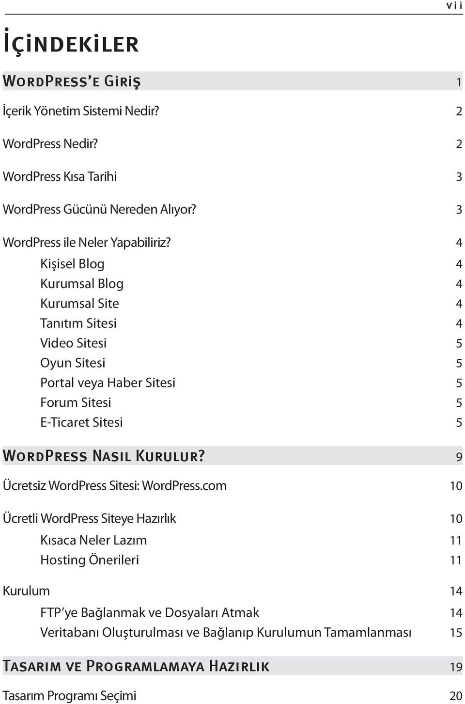 4 Kişisel Blog 4 Kurumsal Blog 4 Kurumsal Site 4 Tanıtım Sitesi 4 Video Sitesi 5 Oyun Sitesi 5 Portal veya Haber Sitesi 5 Forum Sitesi 5