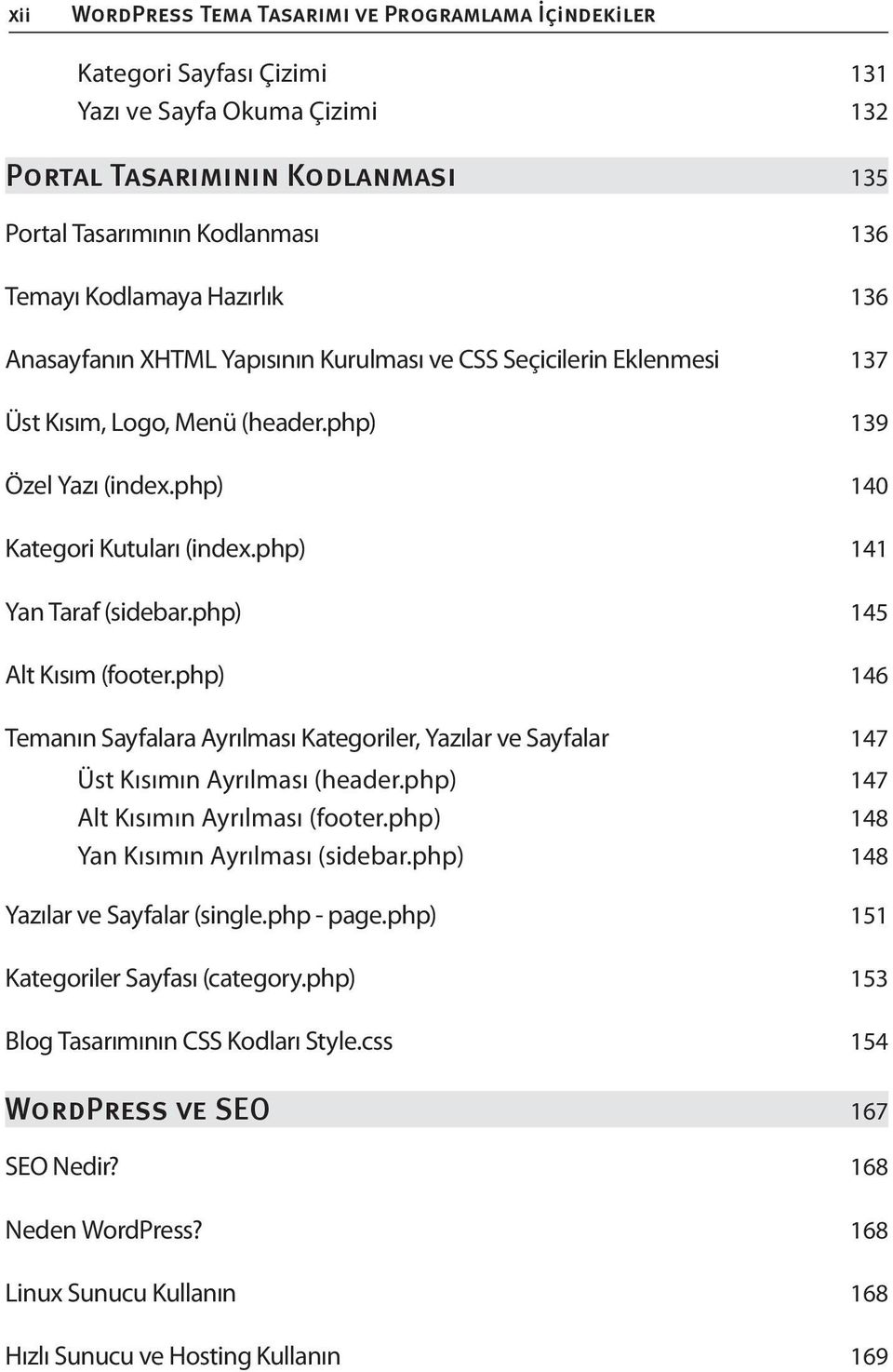 php) 146 Temanın Sayfalara Ayrılması Kategoriler, Yazılar ve Sayfalar 147 Üst Kısımın Ayrılması (header.php) 147 Alt Kısımın Ayrılması (footer.php) 148 Yan Kısımın Ayrılması (sidebar.