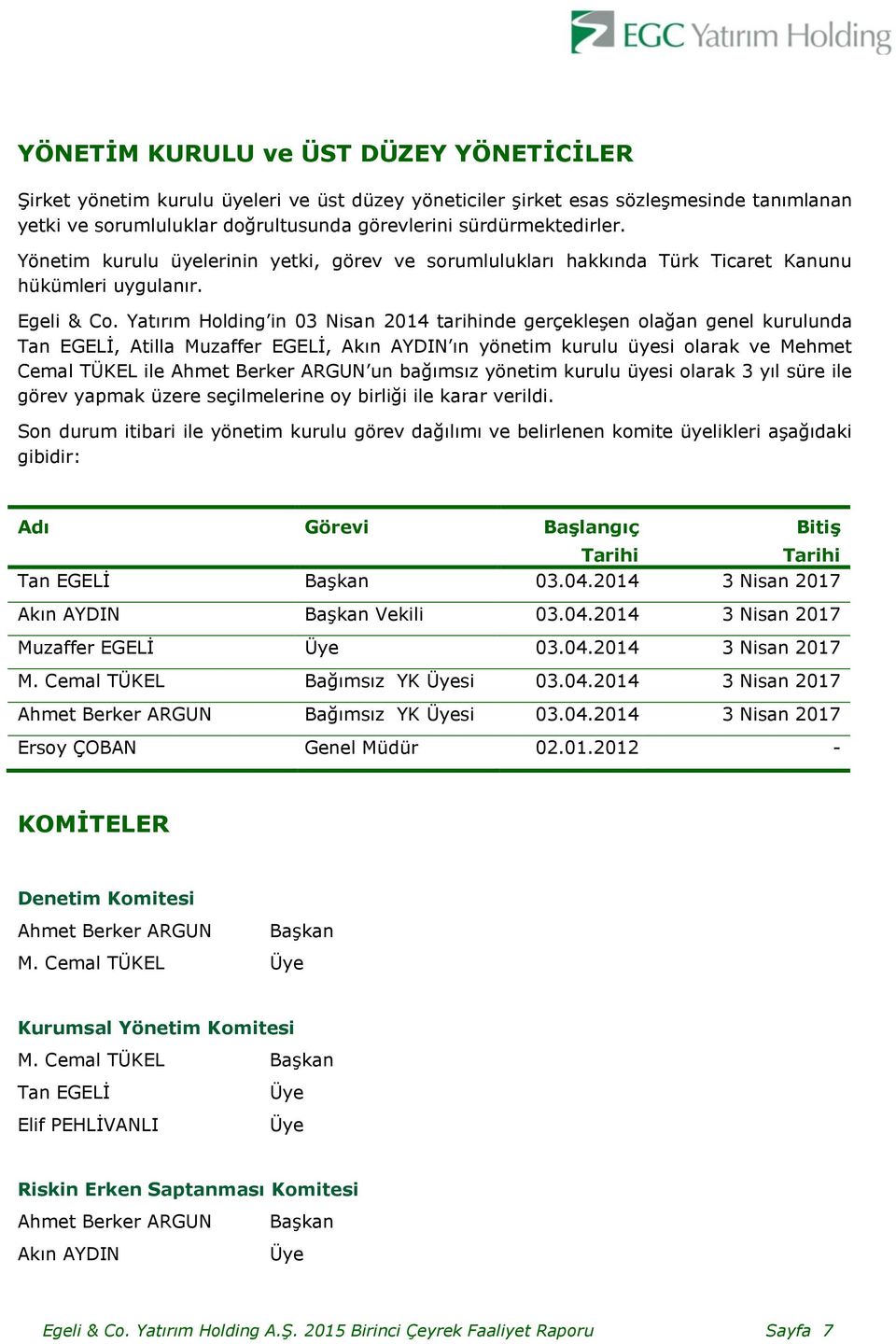 Yatırım Holding in 03 Nisan 2014 tarihinde gerçekleşen olağan genel kurulunda Tan EGELİ, Atilla Muzaffer EGELİ, Akın AYDIN ın yönetim kurulu üyesi olarak ve Mehmet Cemal TÜKEL ile Ahmet Berker ARGUN