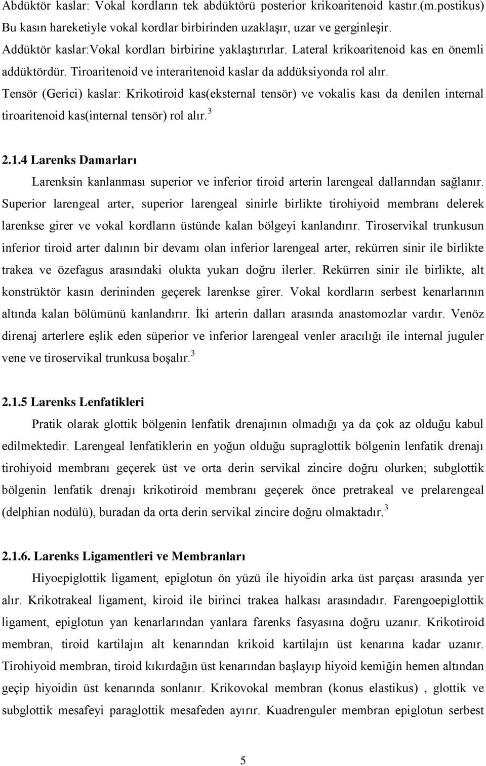 Tensör (Gerici) kaslar: Krikotiroid kas(eksternal tensör) ve vokalis kası da denilen internal tiroaritenoid kas(internal tensör) rol alır. 3 2.1.