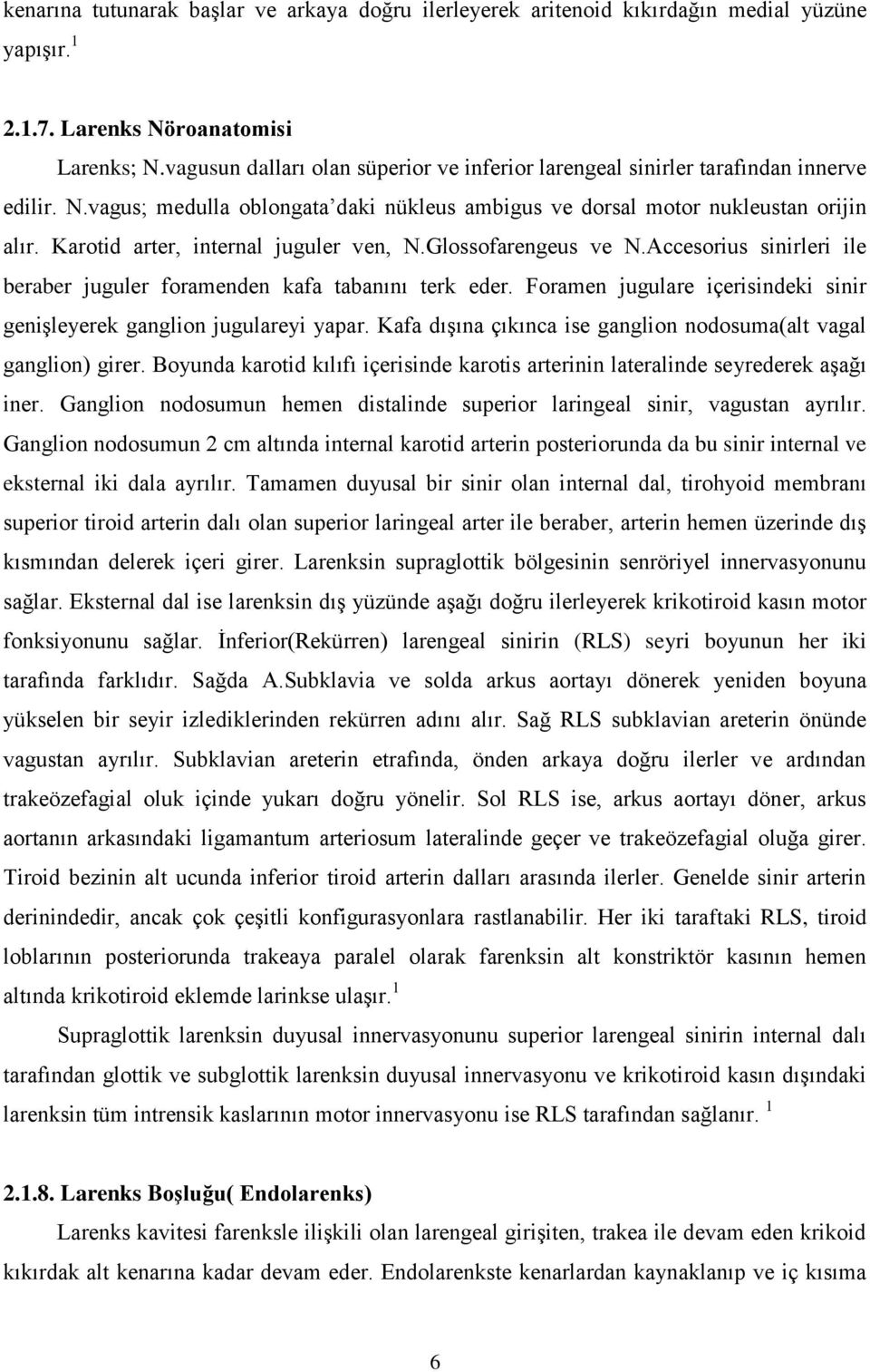 Karotid arter, internal juguler ven, N.Glossofarengeus ve N.Accesorius sinirleri ile beraber juguler foramenden kafa tabanını terk eder.