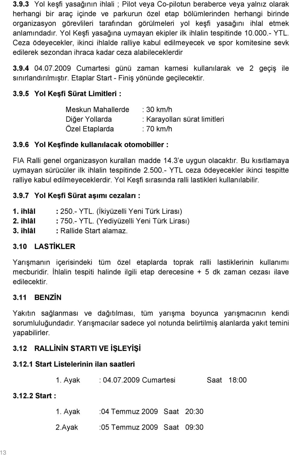 Ceza ödeyecekler, ikinci ihlalde ralliye kabul edilmeyecek ve spor komitesine sevk edilerek sezondan ihraca kadar ceza alabileceklerdir 3.9.4 04.07.